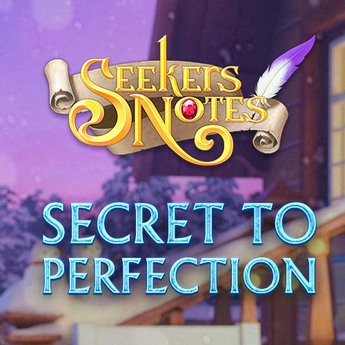 SEEKERS NOTES. UPDATE 2.19: SECRET TO PERFECTION